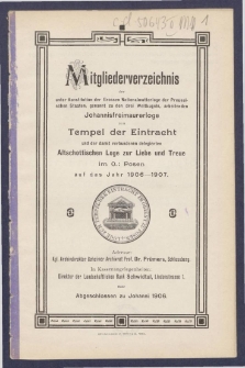 Mitgliederverzeichniss der unter Constitution der Grossen National-Mutter-Loge der Preussischen Staaten genannt zu den drei Weltkugeln arbeitenden Sanct Johannis Freimaurer-Loge zum Tempel der Eintracht und der damit verbundenen Delegirten Altschottischen Loge zur Liebe und Treue im Orient zu Posen für das Jahr ... = Obraz członków Loż pracujących pod konstytucyą M. L. W. Narodowej krajów Pruskich, zwanej trzech kul świata S. Jańskiej w. m. Świątyni Jedności i połączonej z nią Delegowanej L. Staroszkockiej Miłości i Wierności na Wsch. m. Poznania na rok...
