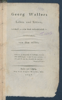 Georg Wallers Leben und Sitten : wahrhaft - oder doch wahrscheinlich - beschrieben, von Ihm selbst.