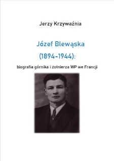J&oacute;zef Blewąska (1894-1944): biografia g&oacute;rnika i żołnierza WP we Francji