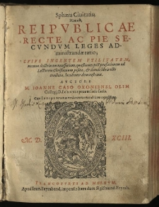 Sphaera Civitatis : Hoc est; Reipvblicae Recte Ac Pie Secvndum Leges Administrandae ratio; Cvivs Ingentem Vtilitatem, necnon doctrinam necessariam, quaestiones post praefationem ad Lectorem Christianum positae, & deinde libris octo tractatae, luculenter demonstrant. / Avctore M. Joanne Caso Oxoniensi, Olim Collegij D. Ioannis praecursoris socio. Cum Indice rerum ac verborum memorabilium copiosissimo