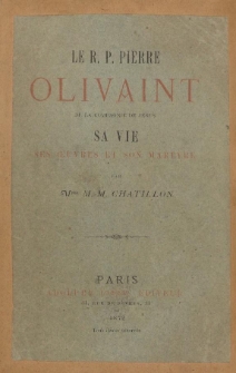 &nbsp;Le R. P. Pierre Olivaint de la Compagnie de J&eacute;sus, sa vie, ses oeuvres et son martyre