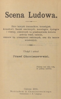 Scena ludowa : zbiór łatwych dramacików, komedyjek, krotochwil, fraszek scenicznych [...] ułoż. i zebr. Józef Chociszewski.