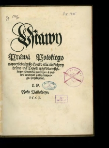 Ustáwy práwà polskiego napotrzebnieysze, krotko zlàcińskich wybràne, ná polski ięzyk dla wszelkiego człowieká prostego, á práwo wiedzieć potrzebuiącego, przełożone / [wybór] I. P.