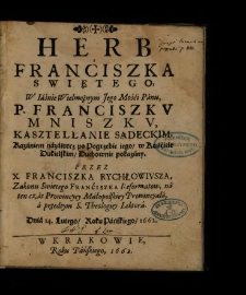 Herb Franciszka Swiętego, W ... P. Franciszkv Mniszkv, Kasztellanie Sądeckim, Kazaniem nazaiutrz po Pogrzebie iego, w Kościele Dukielskim, Duchownie pokazany / Przez X. Franciszka Rychłowivsza ... Dnia 14. Lutego ... 1662.