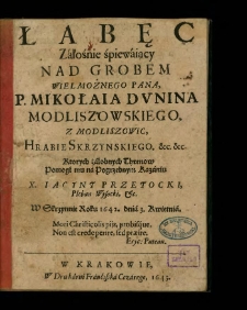 Łabęc Załośnie śpiewaiący Nad Grobem ... P. Mikołaia Dvnina Modliszowskiego Z Modliszowic, Hrabie Skrzynskiego ... / Ktorych żałobnych Threnow Pomogł mu na Pogrzebnym Kazaniu X. Iacynt Przetocki ... W Skrzynnie Roku 1642. dnia 3. Kwietnia ... .