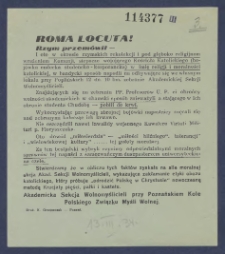 Roma Locuta! Rzym przemówił [Inc.:] I oto w okresie rzymskich rekolekcji i pod głęboko religijnem wrażeniem Komunji, siepacze wojującego kościoła katolickiego (bojówka endecka studencko-korporancka) w imię religii i moralności katolickiej, w bandycki sposób napadli na odbywające się we własnym lokalu przy Poplińskich 12 dn. 10 bm. zebranie Akademickiej Sekcji Wolnomyślicieli [...] / Akademicka Sekcja Wolnomyślicieli przy Poznańskim Kole Polskiego Związku Myśli Wolnej