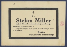 [Nekrolog] : [Incipit:] Śp. Stefan Miller student Wydziału matematyczno-przyrodniczego zmarł dnia 15 czerwca 1937 r. [...] / Rektor Uniwersytetu Poznańskiego.