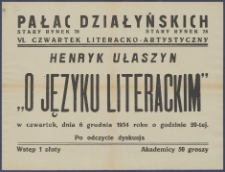 [Afisz. Incipit:] Pałac Działyńskich Stary Rynek 78 : VI. czwartek literacko-artystyczny : Henryk Ułaszyn "O języku literackim" w czwartek, dnia 6 grudnia 1934 roku o godzinie 20-tej