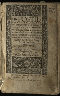 Postillae Sev Enarrationes, in lectiones Epistolarum & Evangeliorum : quas tam in dominicis diebus, quam in diuoru[m] memoria orthodoxa ecclesia hactenus egere consueuit. Congestae atque iam demum recognitae a venerabili patre Anthonio a Konigsteyn Guardiano Confluentino