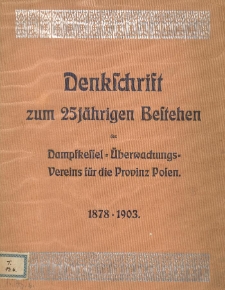 Denkschrift zum 25j&auml;hr. Bestehen d. Dampfkessel-&Uuml;berwachungs-Vereins f&uuml;r d. Prov. Posen : 1878 - 1903