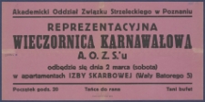 [Afisz] : [Incipit:] Reprezentacyjna wieczornica karnawałowa A.O.Z.S.`u odbędze się dnia 2 marca (sobota) w apartamentach Izby Skarbowej (Wały Batorego 5) / Akademicki Oddział Związku Strzeleckiego w Poznaniu.