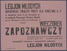 [Afisz] : [Incipit:] Legjon Młodych Alkademicki Związek Pacy dla Państwa U. P. w niedzielę, dnia 11-go listopada br. w salach Nowego Domu Akademickiego przy Wałach Leszczyńskiego 6 urządza wieczorek zapoznawczy [...] / Legjon Młodych.