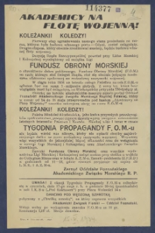 [Ulotka] : [Incipit:] Akademicy na flotę wojenną! Koleżanki! Koledzy! Pierwszy etap ugruntowania naszego stanu posiadania na morzu, którym była budowa własnego portu - Gdyni, został osiągnięty. Drugim etapem, który obecnie realizowac musimy, będzie budowa własnej floty wojennnej. Decyzja Rządu Rzeczypospolitej powstał przy Lidze Morskiej i Kolonjanej wyodrębiony od majątku Ligi Fundusz Obrony Morskiej o charakterze dobra publicznego [...] / Zarząd Oddziału Poznańskiego Akademickiego Związku Morskiego R.P.
