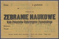 [Afisz] : [Incipit:] Dnia 7. czerwca o godzinie 19-tej w sali 12 w Sem. Hist. Lit. Pol. odbędzie się zebranie naukowe Koła Polonistów Uniwersytetu Poznańskiego i Akad. Tow. Polsko-Włoskiego : Referent: p. prof. R. Pollak : temat: Wrażenia z ostatniej podróży do Włoch [...].