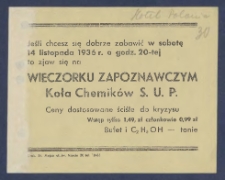 [Ulotka] : [Incipit:] Jeśli chcesz sie dobrze zabawić w sobotę 14 listopada 1936 r. o godz. 20-tej to zjaw się na wieczorku zapoznawczym Koła Chemików S. U. P. [...]