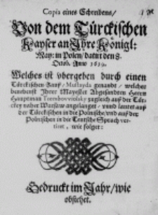 Copia eines Schreibens, von dem T&uuml;rckischen Kayser an Ihre K&ouml;nigl: May: in Polen, datirt den 8. Octob. Anno 1619. Welches ist ubergeben durch einen T&uuml;rckischen Zauss, Mustayda genandt, welcher benebenst Ihrer Mayestet Abgesandten Herrn Hauptman Trembovviolsky zugleich auss der T&uuml;rckey naher Warsaw angelanget, unnd lautet auss der T&uuml;rckischen in die Polnische, und auss der Polnischen in die Teutsche Sprach vertiret, wie folget