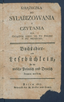 Książeczka do sylabizowania y czytania dla chcących uczyć się po polsku y po niemiecku= Buchstabier= und Leseb&uuml;chlein, f&uuml;r die welche Polnisch und Deutsch lernen wollen.