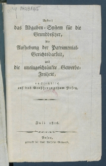 &Uuml;ber das Abgaben-System f&uuml;r die Grundbesitzer, die Aufhebung der Patrimonial-Gerichtsbarkeit, und die uneingeschr&auml;nkte Gewerbe_freiheit auf das Gro&szlig;herzogthum Posen.