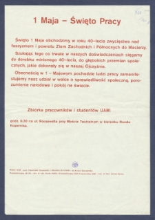 [Afisz] : [Incipit:] 1 maja - Święto Pracy : Święto 1 Maja obchodzimy w roku 40-lecia zwycięstwa nad faszyzmem i powrotu Ziem Zachodnch i p&oacute;łnocnych do Macierzy [...] / Rektor UAM prof. Franciszek Kaczmarek, I Sekretarz KZ PZPR dr Antoni Szczuciński, przewodniczący UK SD doc dr hab. Feliks Zedler, przewodniczący ZNP pracownik&oacute;w UAM doc. dr hab. Janusz Romul.