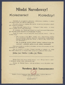 Młodzi Narodowcy! Koleżanki! Koledzy! : [Incipit:] Wezwanie do wprzągnięcia narodowej, patriotycznej młodzieży w rydwan prac państwowych jest nakazem historycznym. Nie wolno nikomu na negację lekkomyślnie trwonić sił, tymbardziej w chwili, gdy wrogowie potężnieją [...]