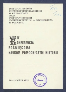 [Zaproszenie] :[Incipit:] Instytut Historii Uniwersytetu Śląskiego w Katowicach oraz Instytut Historii Uniwersytetu im. Adama Mickiewicza w Poznaniu uprzejmie zapraszają [...] na IV Konferencję poświęconą naukom pomocniczym historii [...] w dniach 20-22 maja 1975 [...]