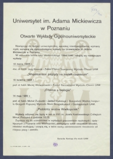 [Afisz] : [Incipit:] Uniwersytet im. Adama Mickiewicza w Poznaniu : Otwarte wykłady og&oacute;lnouniwersyteckie : Nawiązując do tradycji uniwersyteckiej, szerokiej interdyscyplinarnej wymiany myśli, wznawia się og&oacute;lnodostępne wykłady na Uniwersytecie im. Adama Mickiewicza w Poznaniu [...] / Senacka Komisja d/s nauki UAM.