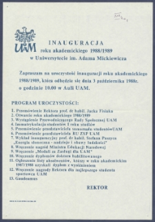 [Afisz] : [Incipit:] Inauguracja roku akademickiego 1988/89 w Uniwersytecie im. Adama Mickiewicza w Poznaniu : Serdecznie zapraszam na uroczystość inauguracji roku akademickiego 1987/88, kt&oacute;ra odbędzie się 3 października 1988 roku p godz. 10.00 w Auli UAM [...] / Rektor.