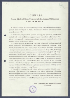 Uchwała Senatu Akademickiego Uniwersytetu im. Adama Mickiewicza w Poznaniu z dnia 15 VI 1981 r. : [Incipit:] W związku z tocząca się w Polsce publiczną dyskusją nad problemmem więźni&oacute;w politycznych, Senat Uniwersytetu im. Adama Mickiewicza w Poznaniu, wyraża w tej sprawie następujące stanowisko [...] / Senat Uniwersytetu im. Adama Mickiewicza w Poznaniu.