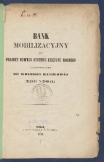 Bank mobilizacyjny czyli Projekt nowego systemu kredytu rolnego z zast&oacute;sowaniem do wolności handlow&eacute;j między narodami.