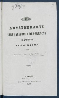 O arystokracyi liberalizmie i demokracyi w Polsce słow kilka.
