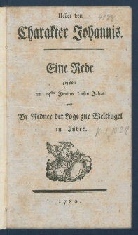 Ueber den Charakter Johannis : Eine Rede gehalten am 24sten Junius dieses Jahrs vom Br. Redner der Loge zur Weltkugel in L&uuml;bek.