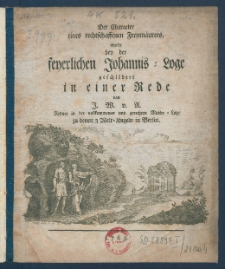 Der Character eines rechtschaffenen Freym&auml;urers, wurde bey der feyerlichen Johannis-Loge geschildert in einer Rede.