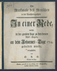 Die Merkmale des Menschen in der Verschwiegenheit : In einer Rede, welche in der gro&szlig;en Loge zu den dreien Welt-Kugeln, an dem Johannes-Tage 1754. gehalten wurde.