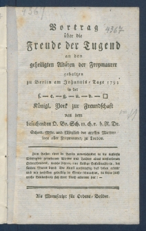Vortrag &uuml;ber die Freude der Tugend an den geheiligten Alt&auml;ren der Freymaurer gehalten zu Berlin am Johannis=Tage 1793 in der s.-e.-g.-u.-v.- [Loge] K&ouml;nigl. York zur Freundschaft.