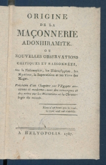 Origine De La Ma&ccedil;onnerie Adonhiramite, Ou Nouvelles Observations Critiques Et Raisonn&eacute;es, Sur la Philosophie, les Hi&eacute;roglyphes, les Myst&egrave;res, la Superstition et les Vices des Mages : Pr&eacute;c&eacute;d&eacute;e d'un Chapitre sur l'Egypte ancienne et moderne; avec des remarques et des notes sur les Historiens et la Chronologie du monde.