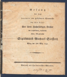 Gesang der Loge Constantia zur gekr&ouml;nten Eintracht bey ihrer Trauer &uuml;ber ihren Hochw&uuml;rdigen Bruder den verstorbenen, verdienten Justiz - B&uuml;rgermeister Sigismund Michael Sieffert Elbing den 7ten M&auml;rz 1792.
