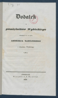 Dodatek do pamiętnik&oacute;w Wybickiego odnoszący się do życia Andrzeja Zamojskiego z rękopismu Wybickiego wydany.