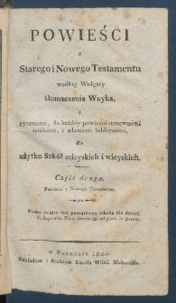 Powieści z Starego i Nowego Testamentu według Wulgaty tłumaczenia Wuyka, z pytaniami, do każd&eacute;y powieści stosown&eacute;mi naukami, i zadaniami bibliyn&eacute;mi dla użytku Szk&oacute;ł miejskich i wiejskich.