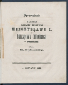 Sprawozdanie z fabryki kaplicy grobowej Mieczysława I i Bolesława Chrobrego w Poznaniu.