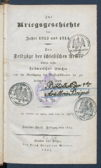 Zur Kriegsgeschichte der Jahre 1813 und 1814 : die Feldz&uuml;ge der schlesischen Armee unter dem Feldmarschall Bl&uuml;cher von der Beendigung des Waffenstillstandes bis zur Eroberung von Paris.
