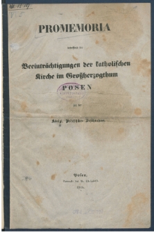 Promemoria betreffend die Beeintr&auml;chtigungen der katholischen Kirche im Grossherzogthum Posen seit der k&ouml;nigl. preussischen Besitznahme.
