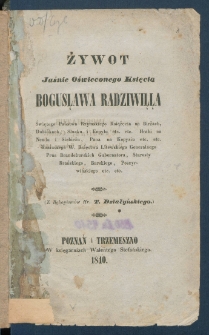 Żywot Jaśnie Oświeconego Księcia Bogusława Radziwiłła, świętego państwa rzymskiego książęcia na Birżach, Dubińkach, Słucku i Kopylu [...] : (z rękopism&oacute;w Hr. T. Działyńskiego).