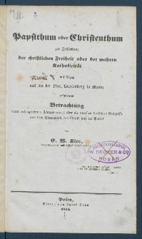 Papstthum oder Christenthum zur Feststellung der christlichen Freiheit oder der wahren Katholicit&auml;t mit Bezug auf die bei flor. Kupferberg in Maiz erschienene Betrachtung eines rechtsgelehrten Staatsmannes &uuml;ber die neuesten kirchlichen Ereignisse aus dem Standpunkt des Rechts und der Politik.