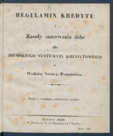 Regulamin kredytu i zasady szacowania d&oacute;br dla ziemskiego systematu kredytowego w Wielki&eacute;m Xięstwie Poznański&eacute;m = Credit-Ordnung und Tax-Grunds&auml;tze f&uuml;r den Landwirtschaftlichen Credit-Verein im Gro&szlig;herzogthum Posen.
