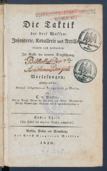 Die Taktik der drei Waffen : Infanterie, Kavallerie und Artillerie, einzeln und verbunden : im Geiste der neueren Kriegfuhrung : Vorlesungen gehalten auf der Konigl. Allgemeinen Kriegsschule zu Berlin.