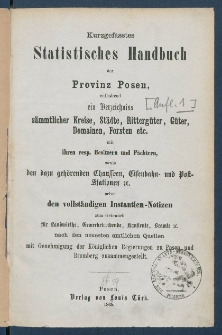 Kurzgefasstes Statistisches Handbuch der Provinz Posen enthaltend ein Verzeichniss s&auml;mtlicher Kreise, St&auml;dte, Ritterg&uuml;ter, G&uuml;ter, Domainen, Forsten etc. mit ihren resp. Besitzern und P&auml;chtern, [...], mit Genehmigung der K&ouml;niglichen Regierungen zu Posen und Bromberg zusammengestellt.