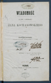 Wiadomość o życiu i pismach Jana Kochanowskiego.