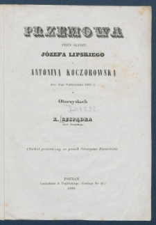 Przemowa przy ślubie J&oacute;zefa Lipskiego z Antoniną Koczorowską dnia 11go października 1859 r. w Oborzyskach.