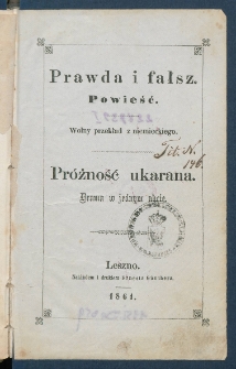 Prawda i fałsz : powieść, wolny przekład z niemieckiego ; Pr&oacute;żność ukarana : drama w jednym akcie