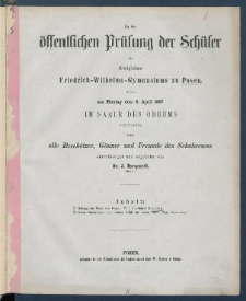 Zu der &Ouml;ffentlichen Pr&uuml;fung der Sch&uuml;ler des K&ouml;nigl. Friedrich-Wilhelms-Gymnasiums zu Posen am ... ladet im Namen des Lehrer-Collegiums alle Besch&uuml;tzer, G&ouml;nner und Freunde des Schulwesens.
